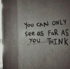 You can only see as far as you think.