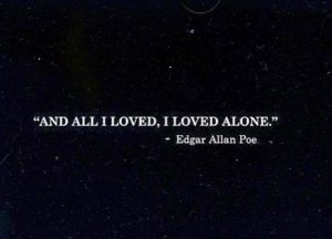 And all I loved, I loved alone